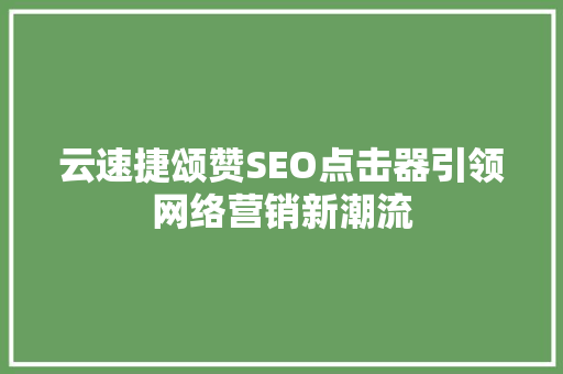 云速捷颂赞SEO点击器引领网络营销新潮流