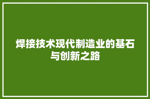 焊接技术现代制造业的基石与创新之路