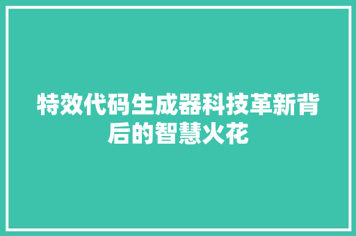特效代码生成器科技革新背后的智慧火花