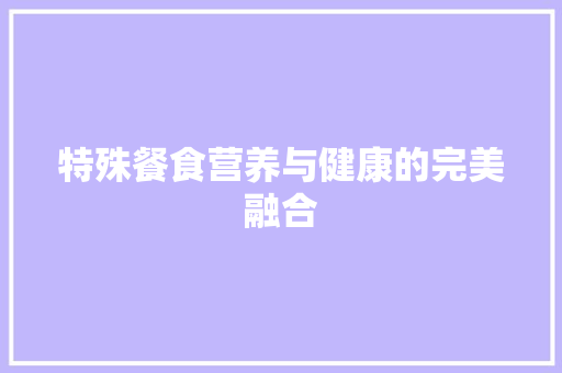 特殊餐食营养与健康的完美融合