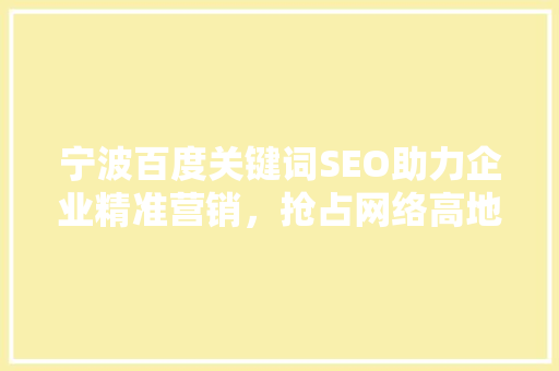 宁波百度关键词SEO助力企业精准营销，抢占网络高地