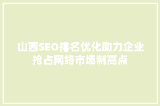 山西SEO排名优化助力企业抢占网络市场制高点