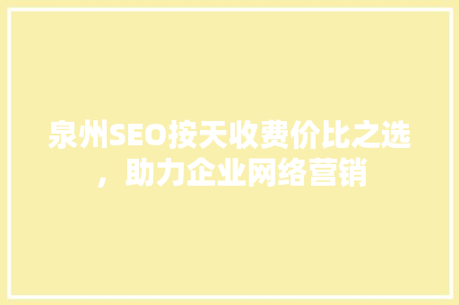 泉州SEO按天收费价比之选，助力企业网络营销
