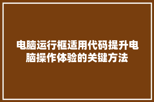 电脑运行框适用代码提升电脑操作体验的关键方法