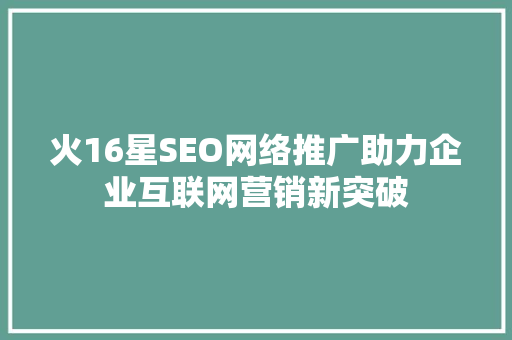 火16星SEO网络推广助力企业互联网营销新突破