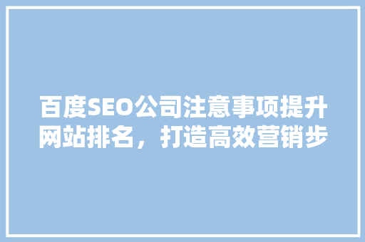 百度SEO公司注意事项提升网站排名，打造高效营销步骤