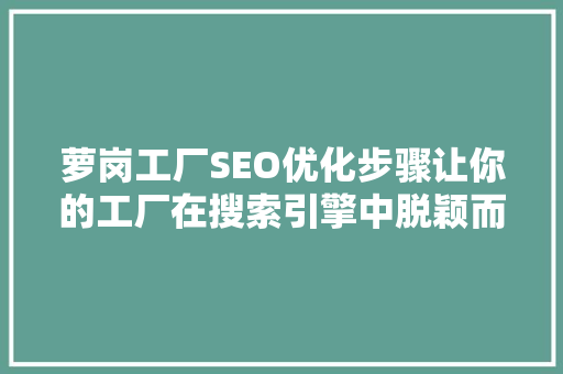 萝岗工厂SEO优化步骤让你的工厂在搜索引擎中脱颖而出