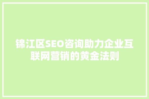 锦江区SEO咨询助力企业互联网营销的黄金法则