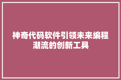 神奇代码软件引领未来编程潮流的创新工具