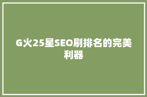 G火25星SEO刷排名的完美利器