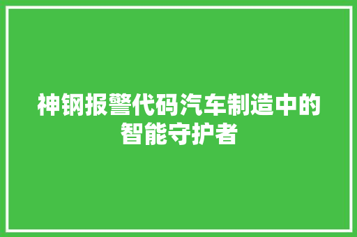 神钢报警代码汽车制造中的智能守护者