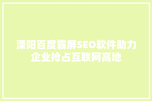 溧阳百度霸屏SEO软件助力企业抢占互联网高地