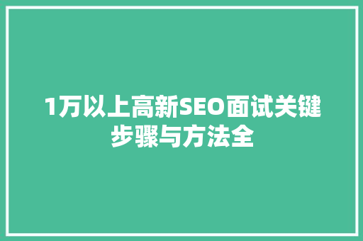 1万以上高新SEO面试关键步骤与方法全