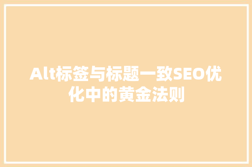Alt标签与标题一致SEO优化中的黄金法则