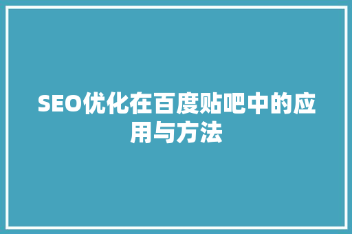 SEO优化在百度贴吧中的应用与方法