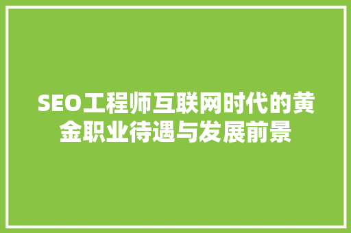 SEO工程师互联网时代的黄金职业待遇与发展前景