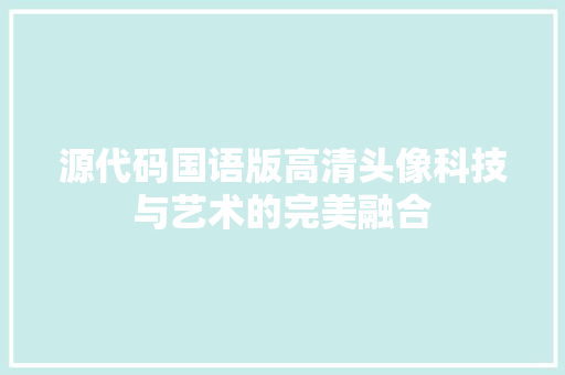 源代码国语版高清头像科技与艺术的完美融合