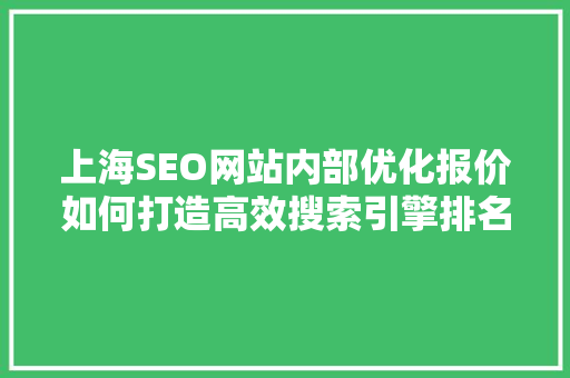 上海SEO网站内部优化报价如何打造高效搜索引擎排名