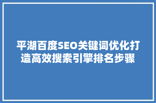 平湖百度SEO关键词优化打造高效搜索引擎排名步骤