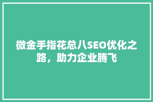 微金手指花总八SEO优化之路，助力企业腾飞