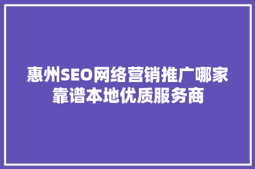 惠州SEO网络营销推广哪家靠谱本地优质服务商