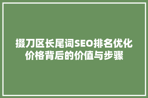 掇刀区长尾词SEO排名优化价格背后的价值与步骤