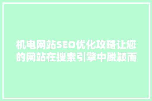 机电网站SEO优化攻略让您的网站在搜索引擎中脱颖而出