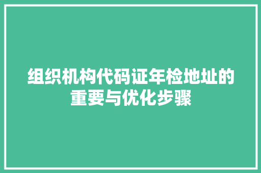 组织机构代码证年检地址的重要与优化步骤