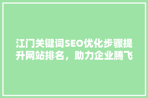 江门关键词SEO优化步骤提升网站排名，助力企业腾飞