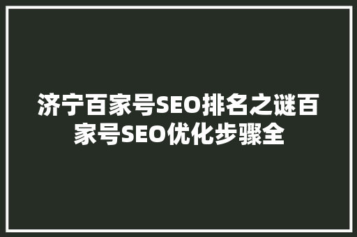 济宁百家号SEO排名之谜百家号SEO优化步骤全