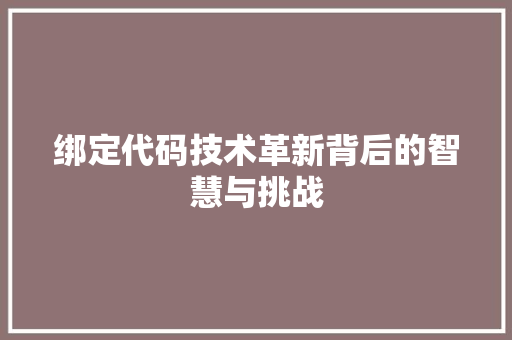 绑定代码技术革新背后的智慧与挑战