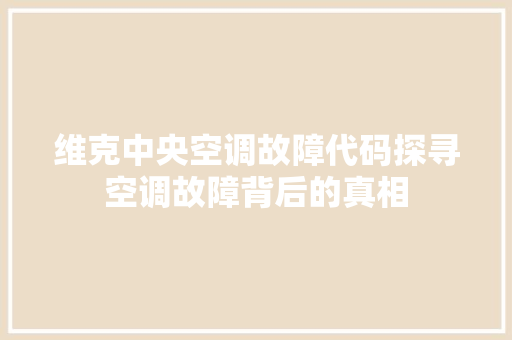维克中央空调故障代码探寻空调故障背后的真相