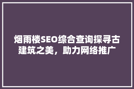 烟雨楼SEO综合查询探寻古建筑之美，助力网络推广