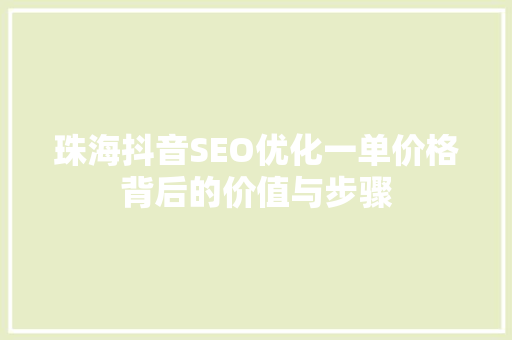 珠海抖音SEO优化一单价格背后的价值与步骤