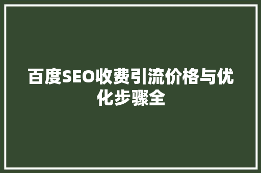 百度SEO收费引流价格与优化步骤全