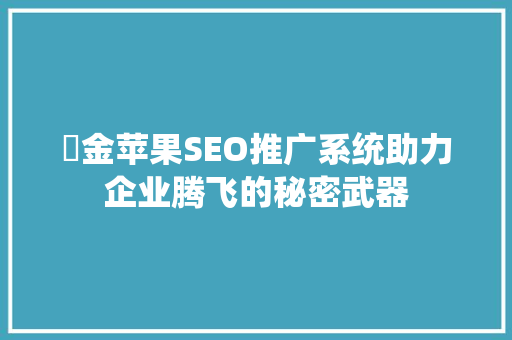 糹金苹果SEO推广系统助力企业腾飞的秘密武器