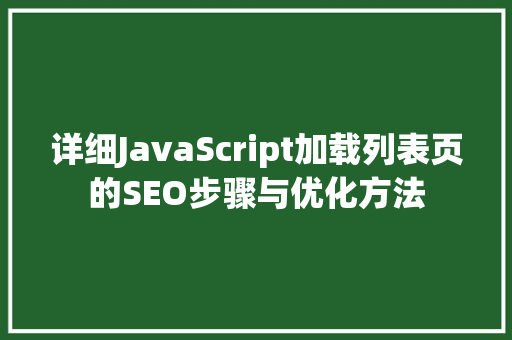 详细JavaScript加载列表页的SEO步骤与优化方法