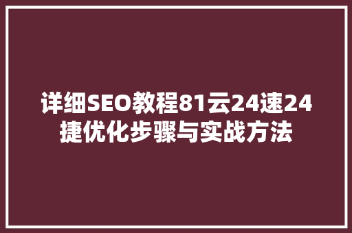 详细SEO教程81云24速24捷优化步骤与实战方法