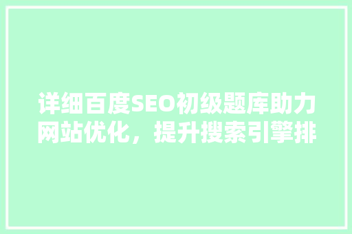 详细百度SEO初级题库助力网站优化，提升搜索引擎排名