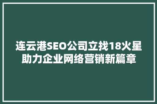 连云港SEO公司立找18火星助力企业网络营销新篇章  第1张