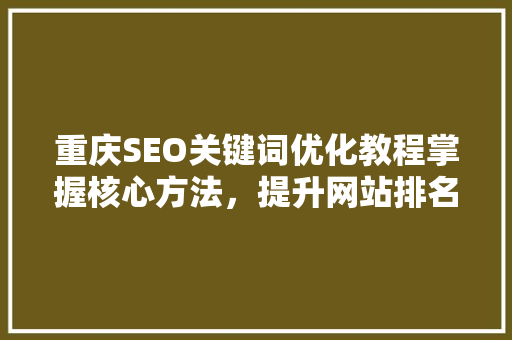 重庆SEO关键词优化教程掌握核心方法，提升网站排名