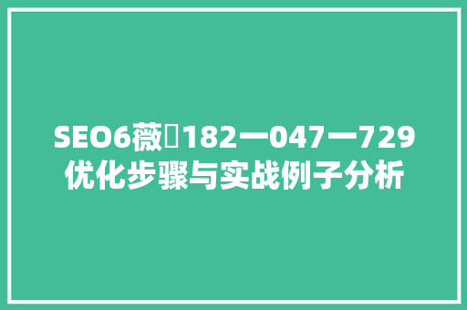 SEO6薇伈182一047一729优化步骤与实战例子分析
