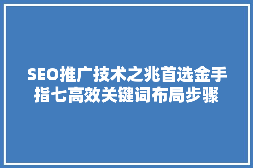 SEO推广技术之兆首选金手指七高效关键词布局步骤