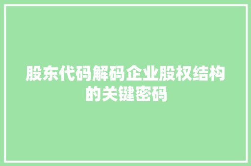 股东代码解码企业股权结构的关键密码
