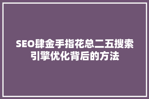 SEO肆金手指花总二五搜索引擎优化背后的方法