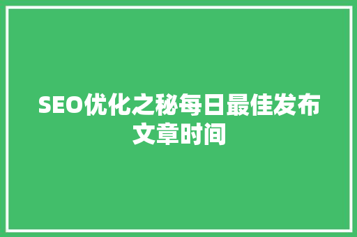 SEO优化之秘每日最佳发布文章时间