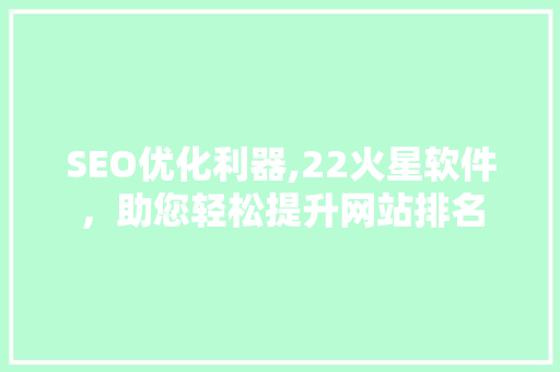 SEO优化利器,22火星软件，助您轻松提升网站排名  第1张
