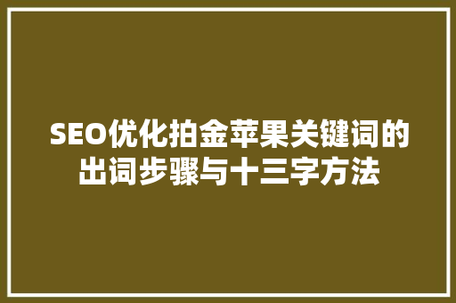 SEO优化拍金苹果关键词的出词步骤与十三字方法