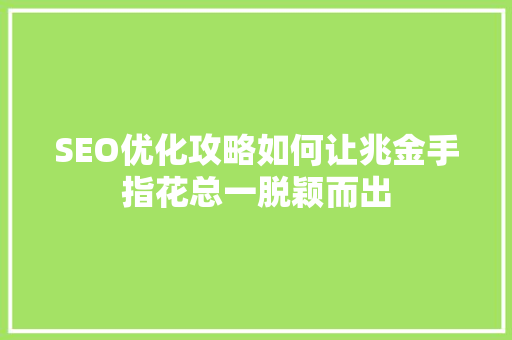 SEO优化攻略如何让兆金手指花总一脱颖而出