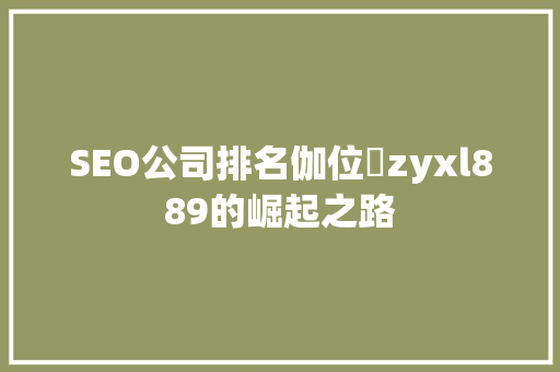 SEO公司排名伽位俽zyxl889的崛起之路